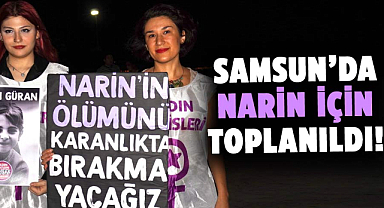 Samsun’da Narin için toplanıldı! ‘Başka Narinler ölmesin’