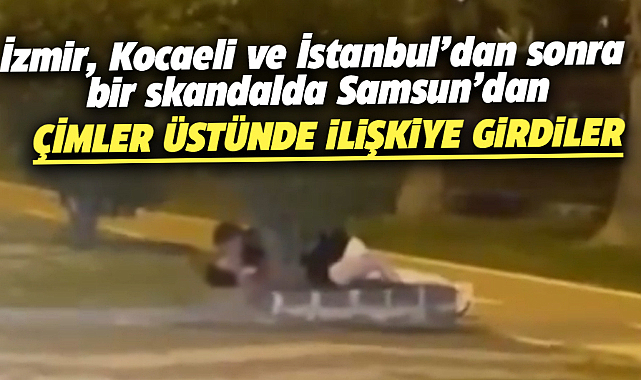Samsun'da skandal! Çimler üstünde ilişkiye girdiler