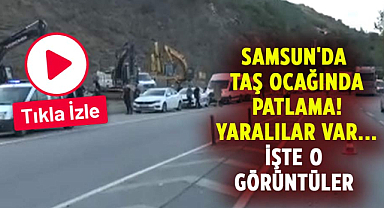 Samsun'da taş ocağında patlama! Yaralılar var... İşte o görüntüler