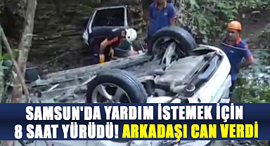 Samsun'da yardım istemek için 8 saat yürüdü! Arkadaşı can verdi