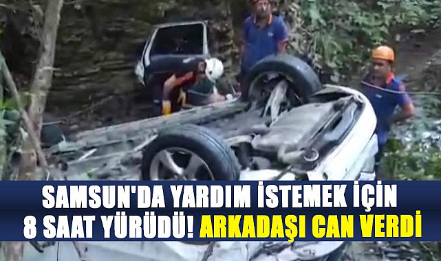 Samsun'da yardım istemek için 8 saat yürüdü! Arkadaşı can verdi