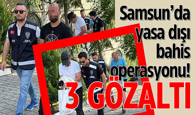 Samsun’da yasa dışı bahis operasyonu! 3 gözaltı
