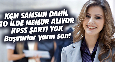 Samsun dahil 10 ilde KPSS'siz memur alımı! Başvurular yarın son