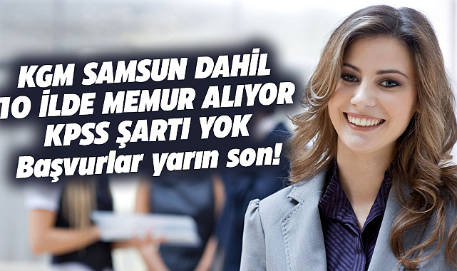 Samsun dahil 10 ilde KPSS'siz memur alımı! Başvurular yarın son