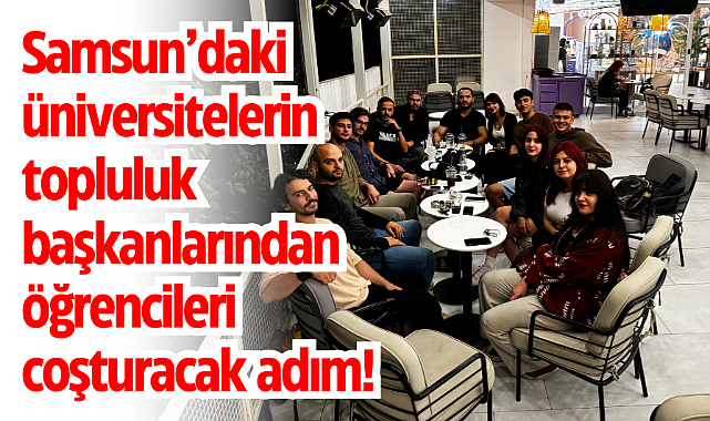 Samsun'daki üniversitelerin topluluk başkanlarından öğrencileri coşturacak adım! 