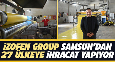 Samsun'dan dünya'ya ihracat: İZOFEN izolasyon malzemeleri 27 ülkeye ulaşıyor