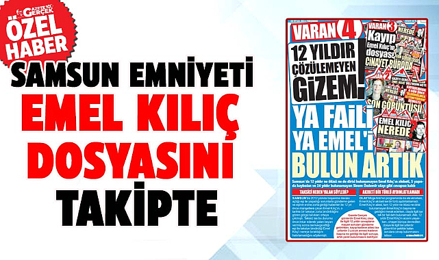Samsun Emniyeti: Emel Kılıç dosyasını takipteyiz