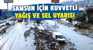 Samsun için kuvvetli yağış ve sel uyarısı