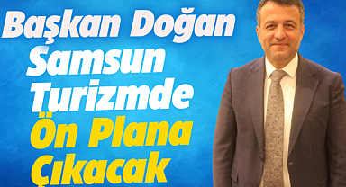 Samsun turizmde ön plana çıkarılacak