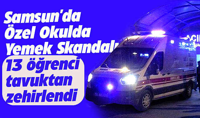 Samsun'un Bafra ilçesinde 13 öğrenci tavuktan zehirlendi