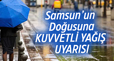 Samsun'un doğusuna kuvvetli yağış uyarısı