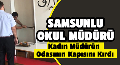 Samsunlu okul müdürü kadın müdürün odasının kapısını kırdı! Açığa alındı