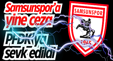 Samsunspor'a yine ceza yolda! PFDK'ya sevk edildi
