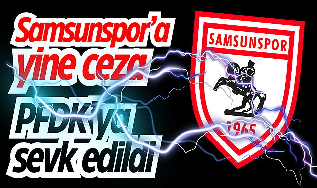 Samsunspor'a yine ceza yolda! PFDK'ya sevk edildi