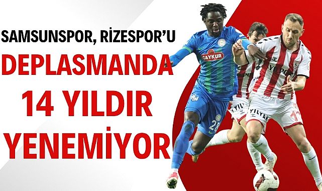 Samsunspor Çaykur Rizespor'u deplasmanda 14 yıldır yenemiyor