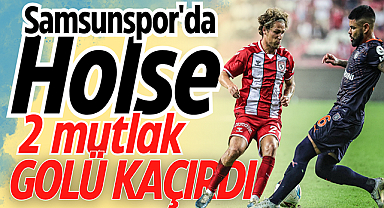 Samsunspor'da Holse 2 mutlak golü kaçırdı