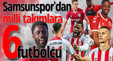Samsunspor'dan milli takımlara 6 futbolcu