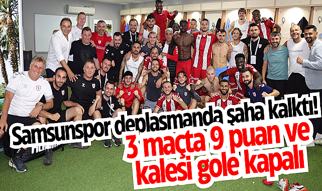 Samsunspor deplasmanda şaha kalktı! 3 maçta 9 puan ve kalesi gole kapalı