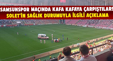 Samsunspor maçında kafa kafaya çarpıştılar! Solet'in sağlık durumuyla ilgili açıklama
