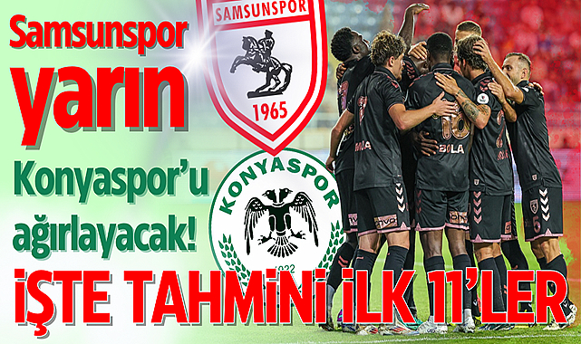 Samsunspor yarın Konyaspor’u ağırlayacak! İşte tahmini ilk 11’ler