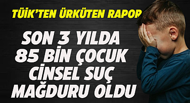 Son 3 yılda 85 bin 314 çocuk cinsel suç mağduru oldu