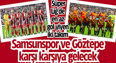 Süper Lig'de en az gol yiyen iki takım Samsunspor ve Göztepe karşı karşıya gelecek