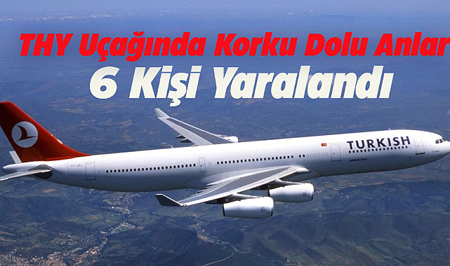 THY uçağında korkutan anlar! Uçak türbülansa girdi! 6 kişi yaralandı