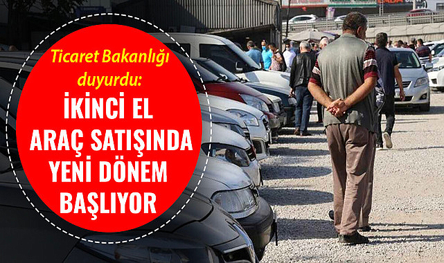 Ticaret Bakanlığı duyurdu: İkinci el araç satışında yeni dönem başlıyor