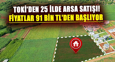 TOKİ 25 ilde arsa satıyor!  Fiyatları duyan kapış kapış başvuruyor
