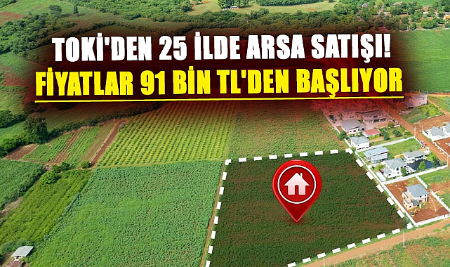 TOKİ 25 ilde arsa satıyor!  Fiyatları duyan kapış kapış başvuruyor