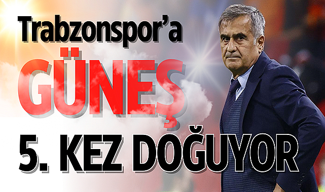 Trabzonspor’da 5. Şenol Güneş dönemi başlıyor