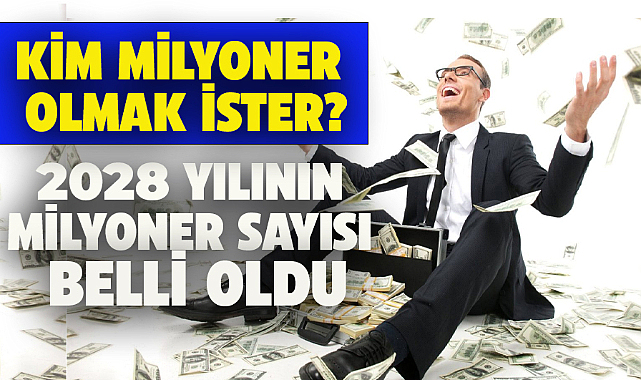 Türkiye'de 2028 yılının milyoner sayısı belli oldu