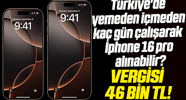 Türkiye'de yemeden içmeden kaç gün çalışarak İphone 16 pro alınabilir? Vergisi 46 bin TL!