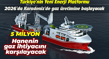 Türkiye'nin yeni yüzer üretim platformu, 5 milyon haneye yetecek kadar gaz üretimi yapacak