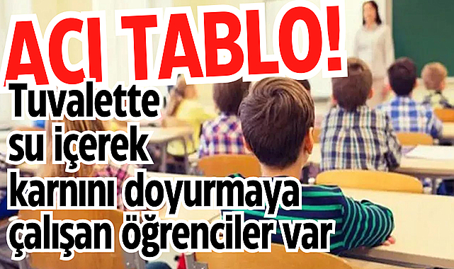 Tuvalette su içerek karnını doyurmaya çalışan öğrenciler var