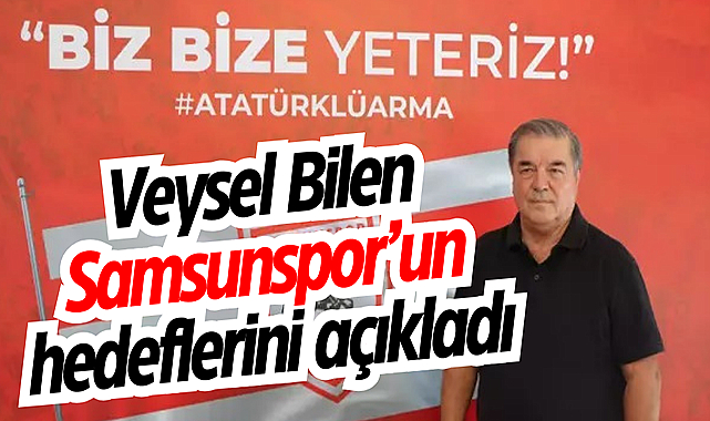 Veysel Bilen Samsunspor’un hedeflerini açıkladı