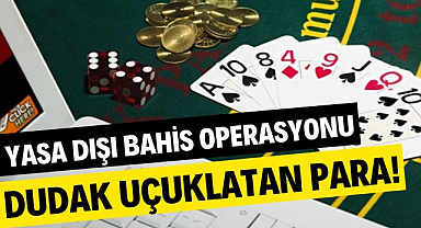 Yasa dışı bahis operasyonu! Dudak uçuklatan paraya el kondu