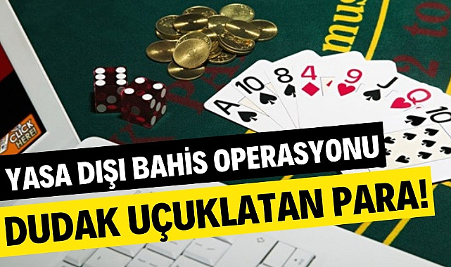Yasa dışı bahis operasyonu! Dudak uçuklatan paraya el kondu
