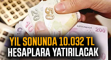 Yıl sonunda 10.032 TL hesaplara yatırılacak