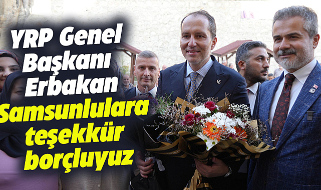 YRP Genel Başkanı Erbakan: Samsunlulara teşekkür borçluyuz