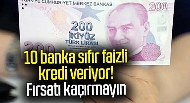 10 banka sıfır faizli kredi veriyor! Fırsatı kaçırmayın
