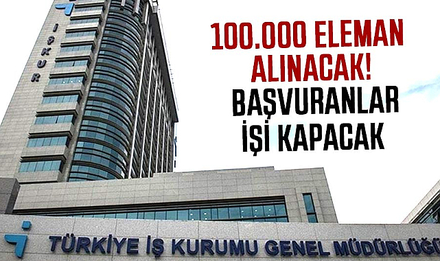 100.000 eleman alınacak! Başvuranlar işi kapacak