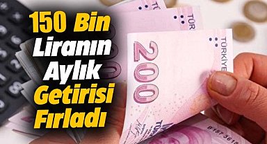 150 bin TL'nin aylık getirisi uçtu! Mevduat faizleri fırladı