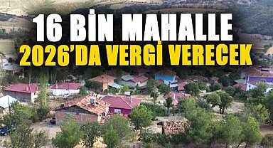 16 Bin Kırsal Mahalle 2026’da Vergi Yükümlüsü Olacak