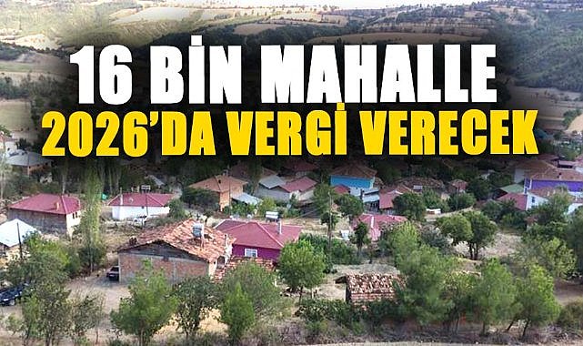 16 Bin Kırsal Mahalle 2026’da Vergi Yükümlüsü Olacak