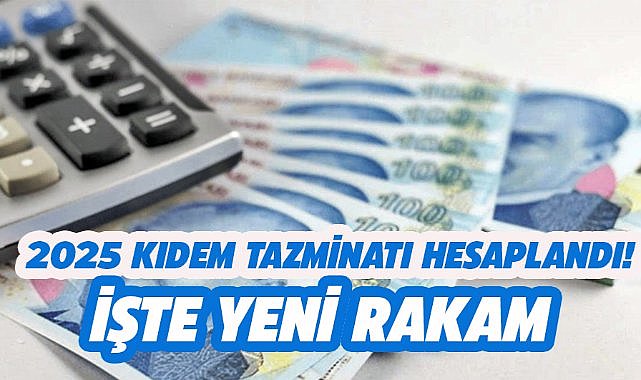 2025 kıdem tazminatı hesaplandı! İşte yeni rakam
