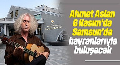 Ahmet Aslan 6 Kasım'da Samsun'da hayranlarıyla buluşacak