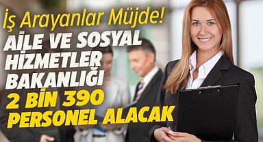 Aile ve Sosyal Hizmetler Bakanlığı 2 bin 390 personel alacak