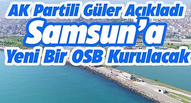 AK Parti Grup Başkanı Güler: Samsun'da yeni bir OSB kurulacak