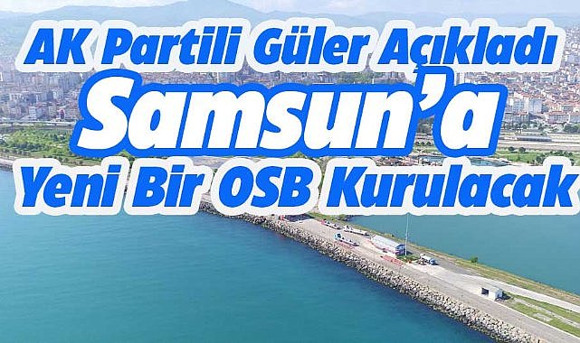 AK Parti Grup Başkanı Güler: Samsun'da yeni bir OSB kurulacak